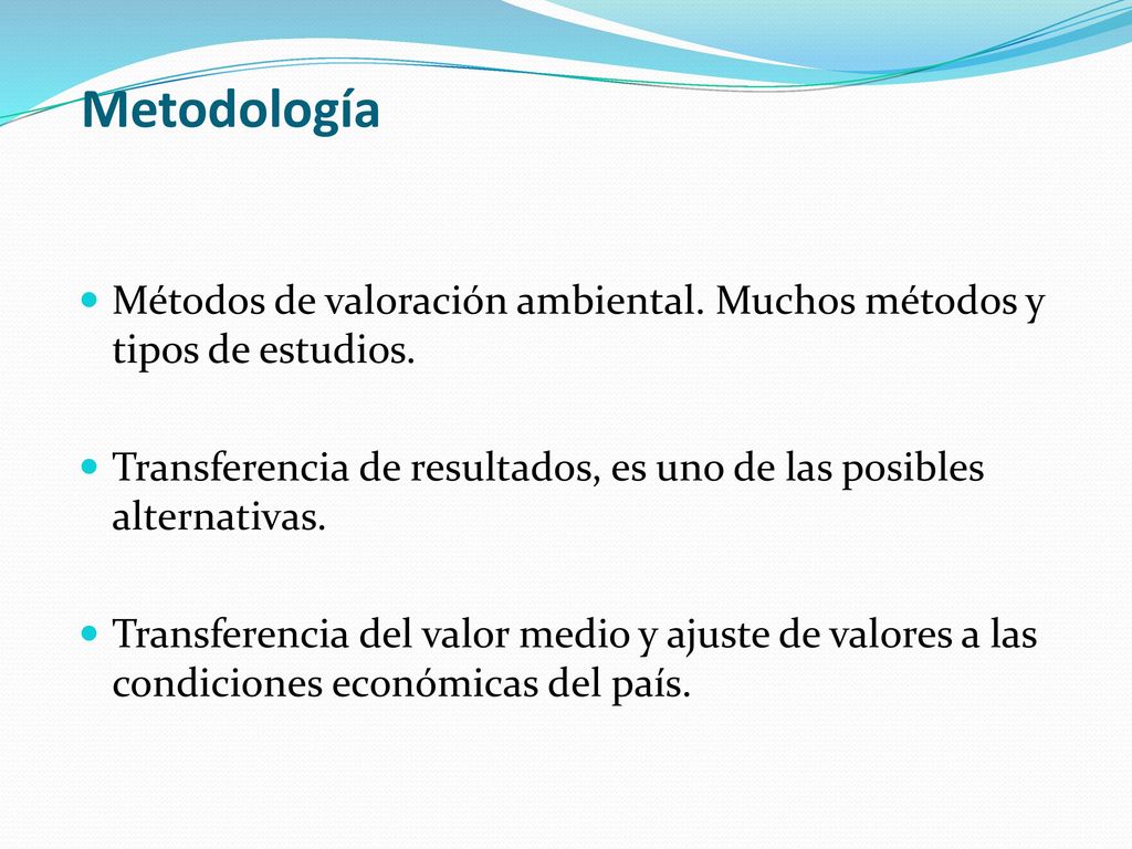 Metodología Métodos de valoración ambiental. Muchos métodos y tipos de estudios. Transferencia de resultados, es uno de las posibles alternativas.