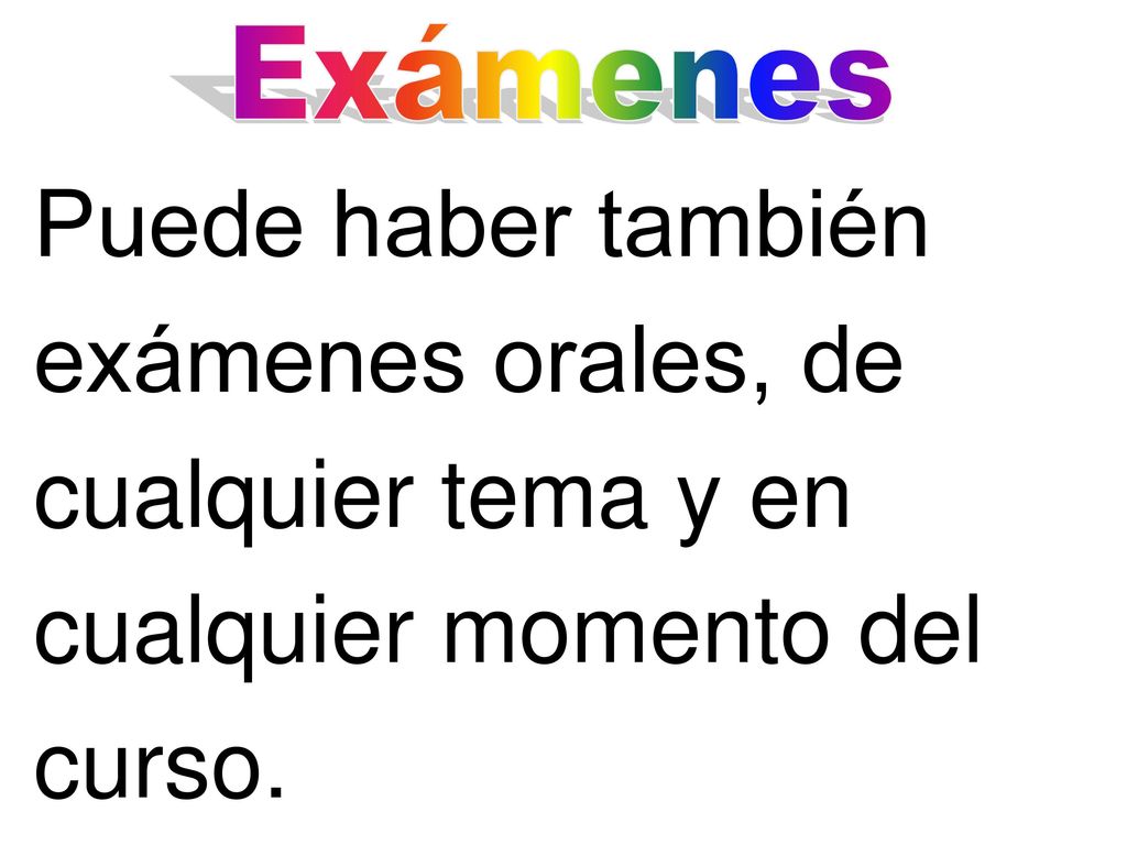 Exámenes Puede haber también exámenes orales, de cualquier tema y en cualquier momento del curso.