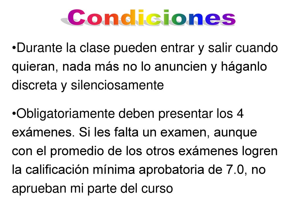 Condiciones Durante la clase pueden entrar y salir cuando quieran, nada más no lo anuncien y háganlo discreta y silenciosamente.
