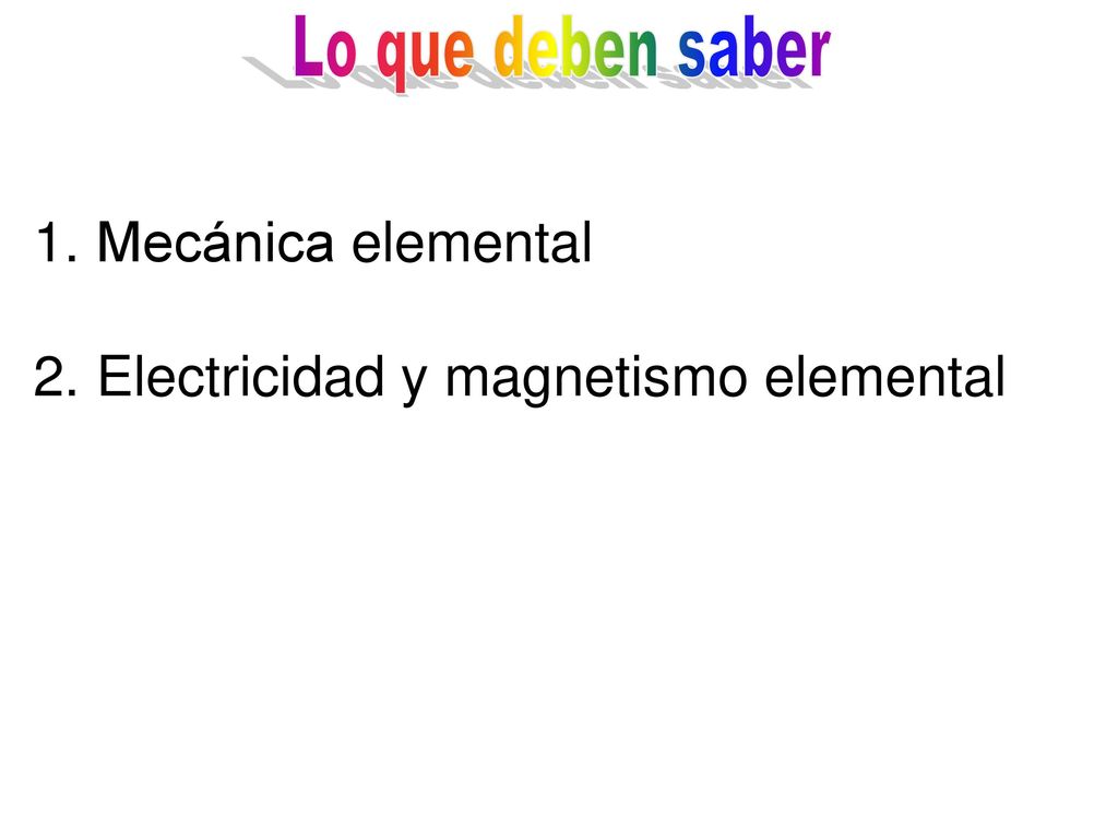 Lo que deben saber Mecánica elemental Electricidad y magnetismo elemental