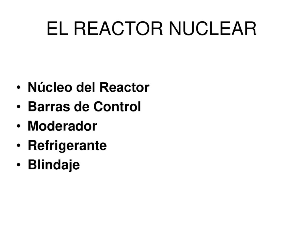 EL REACTOR NUCLEAR Núcleo del Reactor Barras de Control Moderador