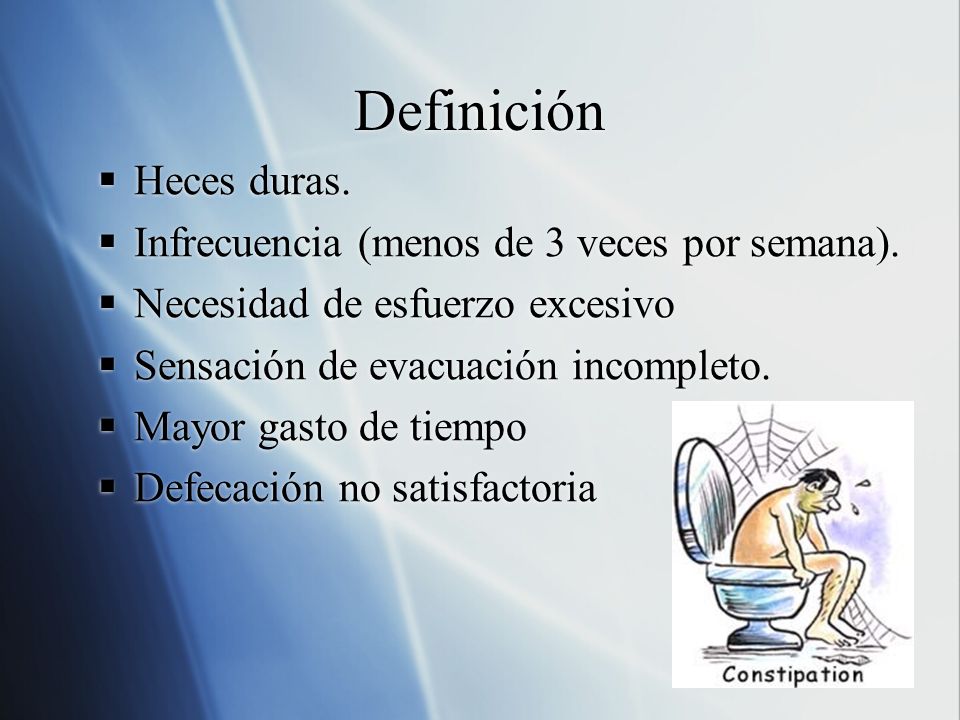 Definición Heces duras. Infrecuencia (menos de 3 veces por semana).