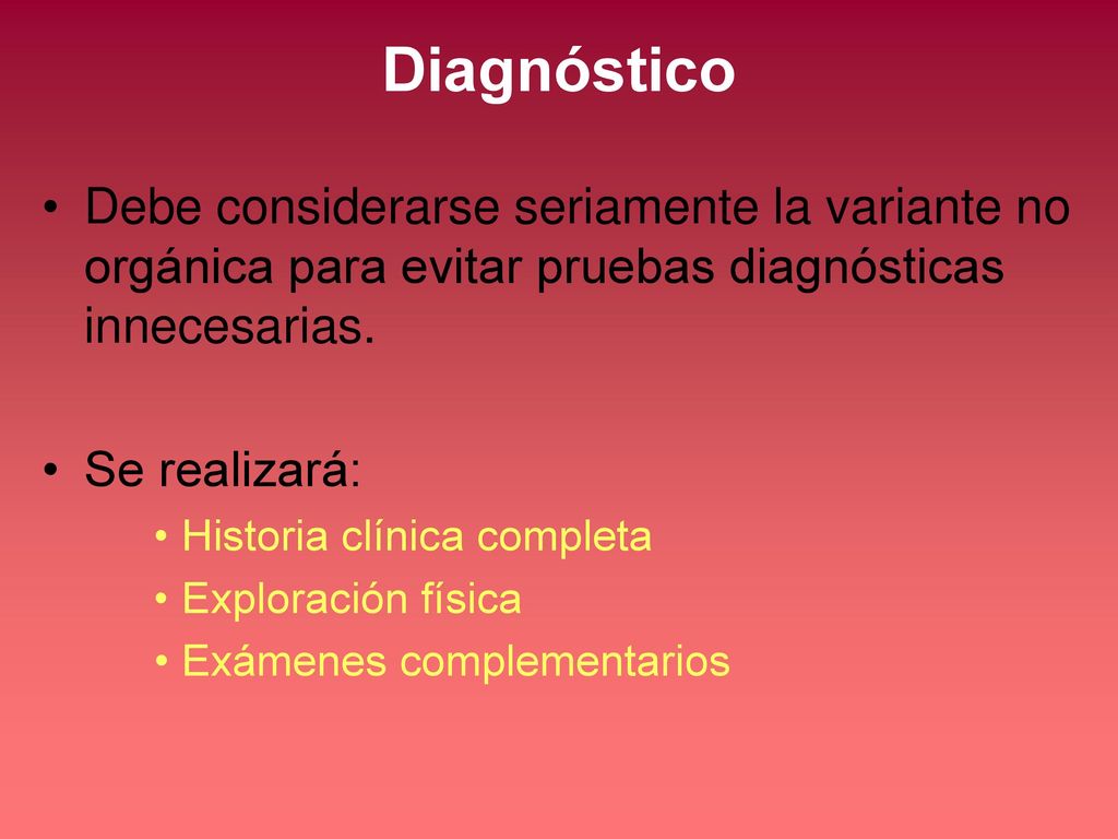 Diagnóstico Debe considerarse seriamente la variante no orgánica para evitar pruebas diagnósticas innecesarias.
