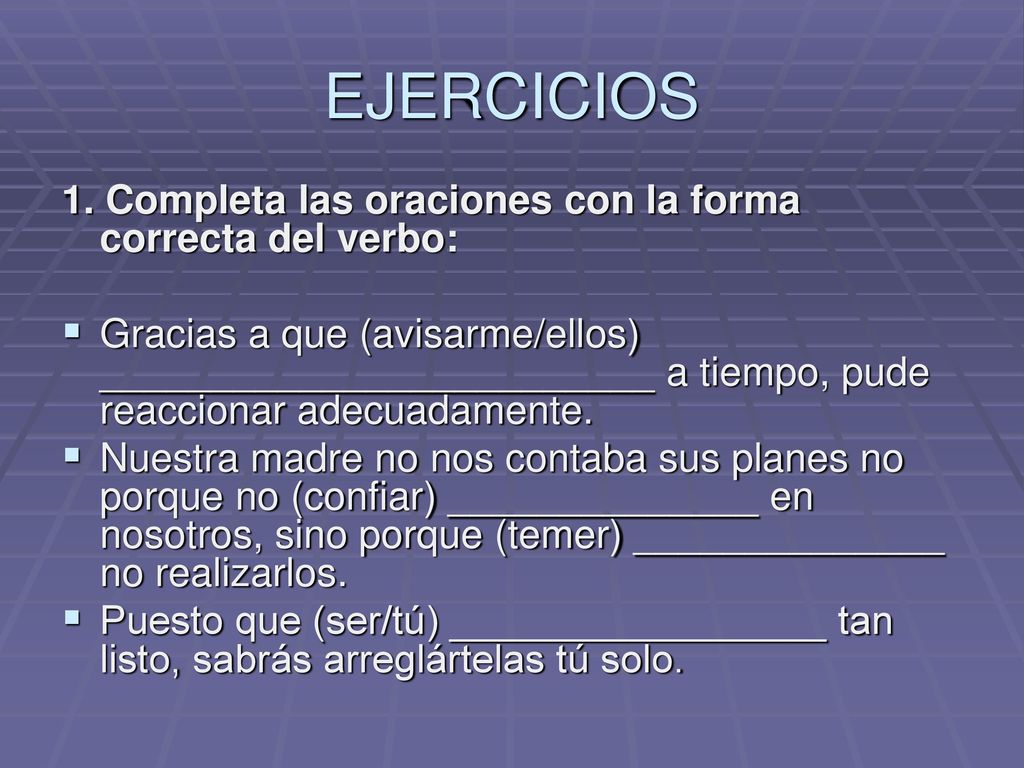 EJERCICIOS 1. Completa las oraciones con la forma correcta del verbo: