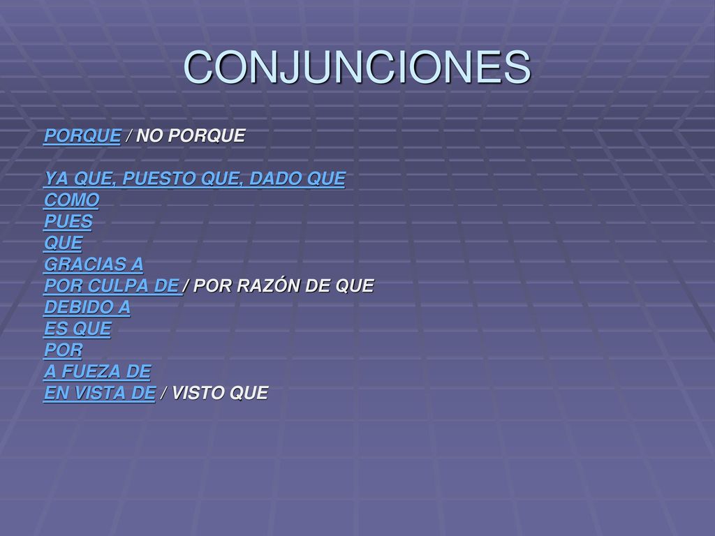 CONJUNCIONES PORQUE / NO PORQUE YA QUE, PUESTO QUE, DADO QUE COMO PUES