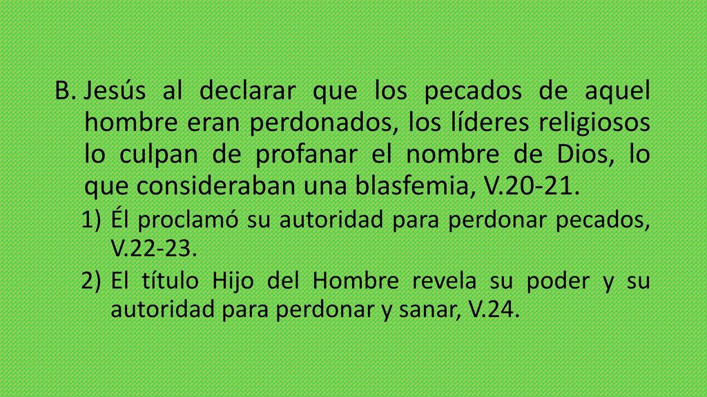 Jesús al declarar que los pecados de aquel hombre eran perdonados, los líderes religiosos lo culpan de profanar el nombre de Dios, lo que consideraban una blasfemia, V