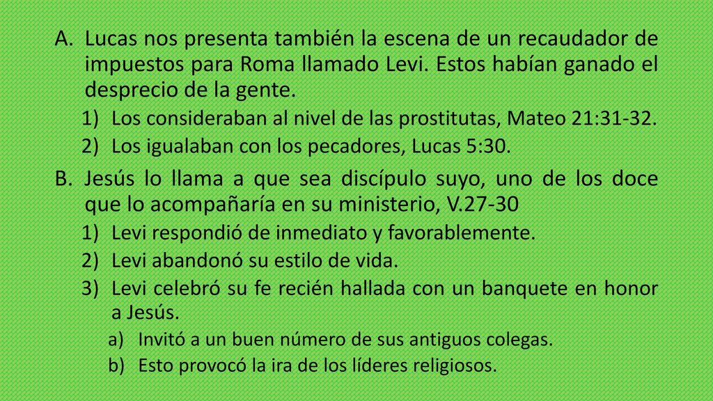 Lucas nos presenta también la escena de un recaudador de impuestos para Roma llamado Levi. Estos habían ganado el desprecio de la gente.