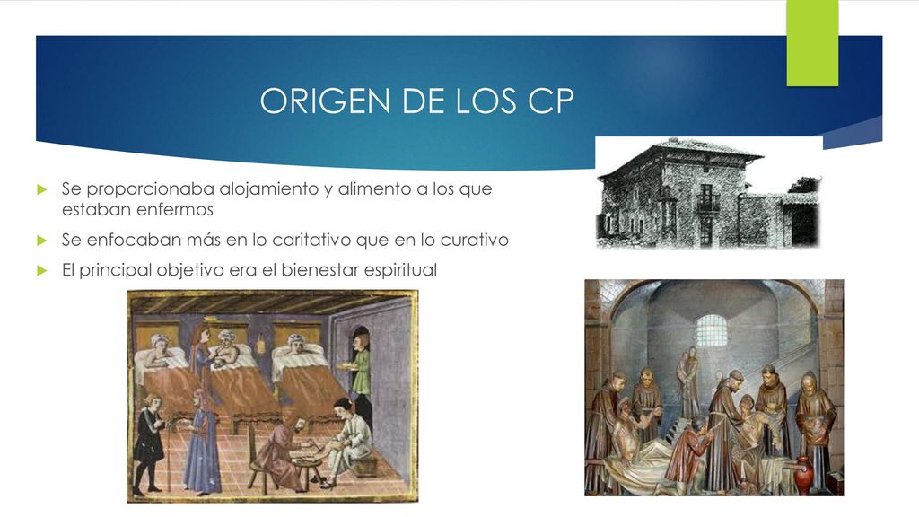 ORIGEN DE LOS CP Se proporcionaba alojamiento y alimento a los que estaban enfermos. Se enfocaban más en lo caritativo que en lo curativo.