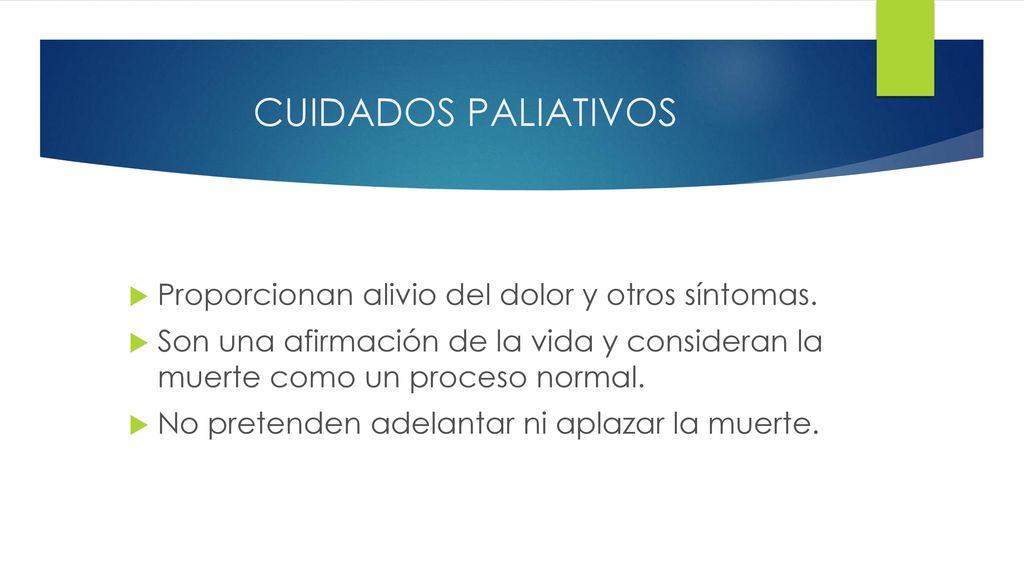 CUIDADOS PALIATIVOS Proporcionan alivio del dolor y otros síntomas.