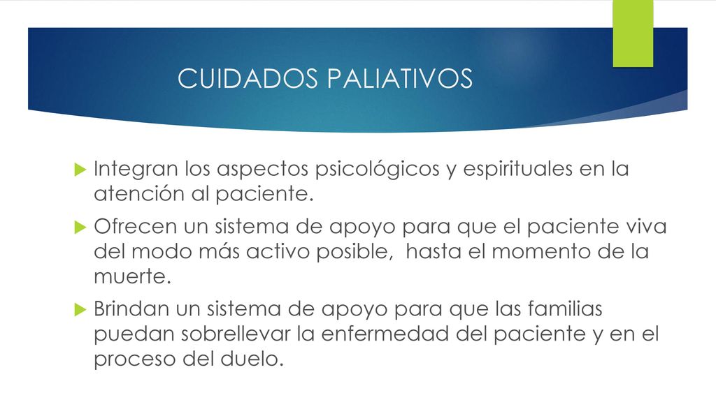 CUIDADOS PALIATIVOS Integran los aspectos psicológicos y espirituales en la atención al paciente.
