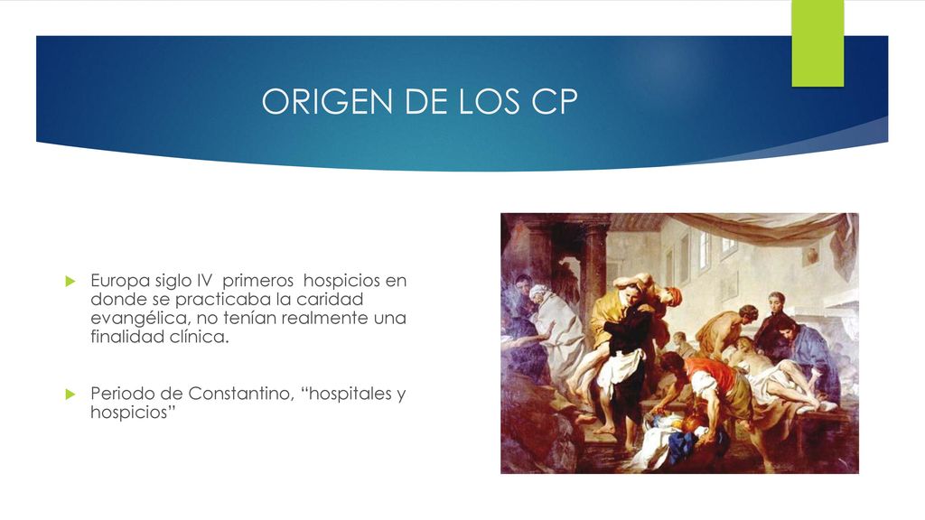 ORIGEN DE LOS CP Europa siglo IV primeros hospicios en donde se practicaba la caridad evangélica, no tenían realmente una finalidad clínica.