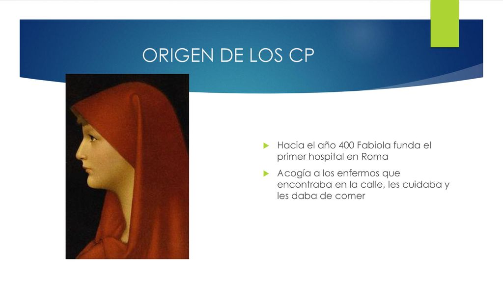 ORIGEN DE LOS CP Hacia el año 400 Fabiola funda el primer hospital en Roma.