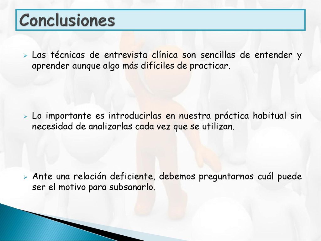 Conclusiones Las técnicas de entrevista clínica son sencillas de entender y aprender aunque algo más difíciles de practicar.