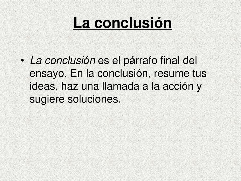 La conclusión La conclusión es el párrafo final del ensayo.