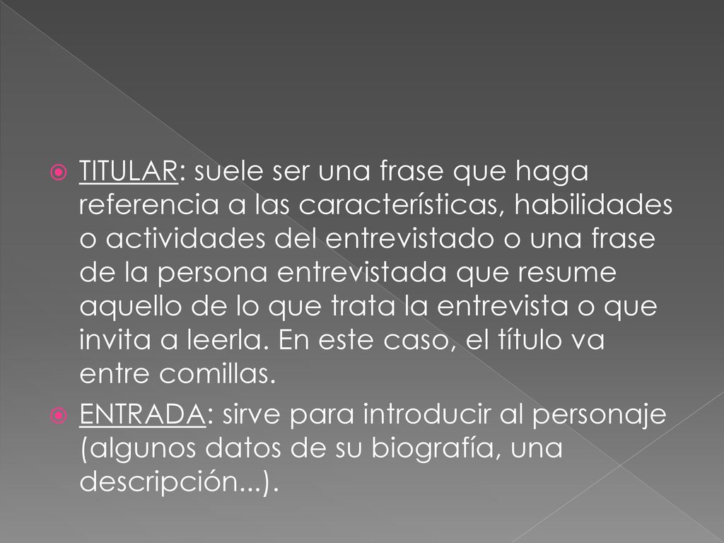TITULAR: suele ser una frase que haga referencia a las características, habilidades o actividades del entrevistado o una frase de la persona entrevistada que resume aquello de lo que trata la entrevista o que invita a leerla. En este caso, el título va entre comillas.