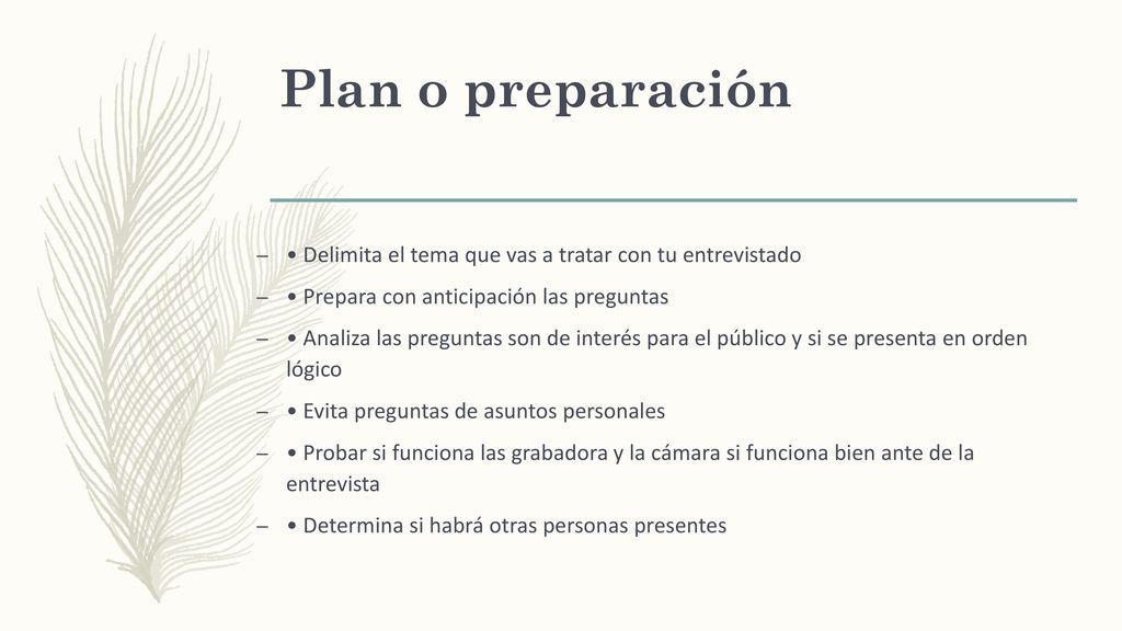 Plan o preparación • Delimita el tema que vas a tratar con tu entrevistado. • Prepara con anticipación las preguntas.