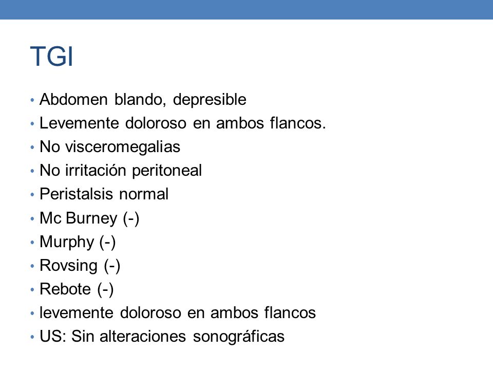 TGI Abdomen blando, depresible Levemente doloroso en ambos flancos.
