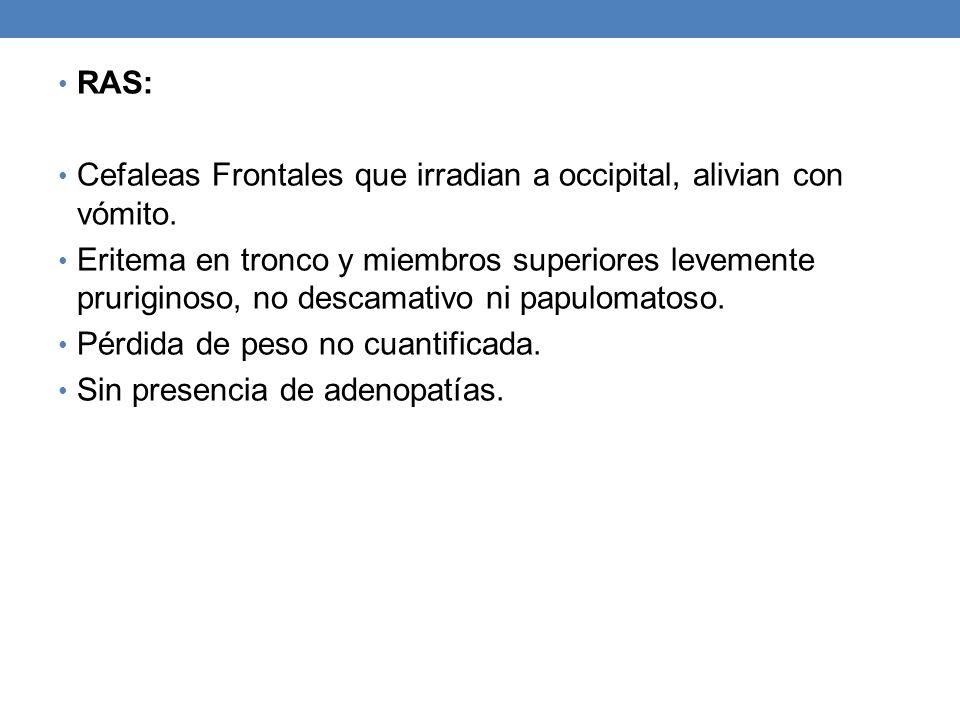 RAS: Cefaleas Frontales que irradian a occipital, alivian con vómito.