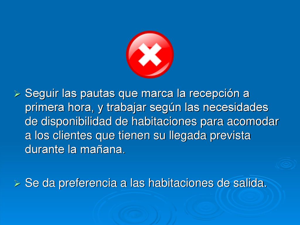 Seguir las pautas que marca la recepción a primera hora, y trabajar según las necesidades de disponibilidad de habitaciones para acomodar a los clientes que tienen su llegada prevista durante la mañana.