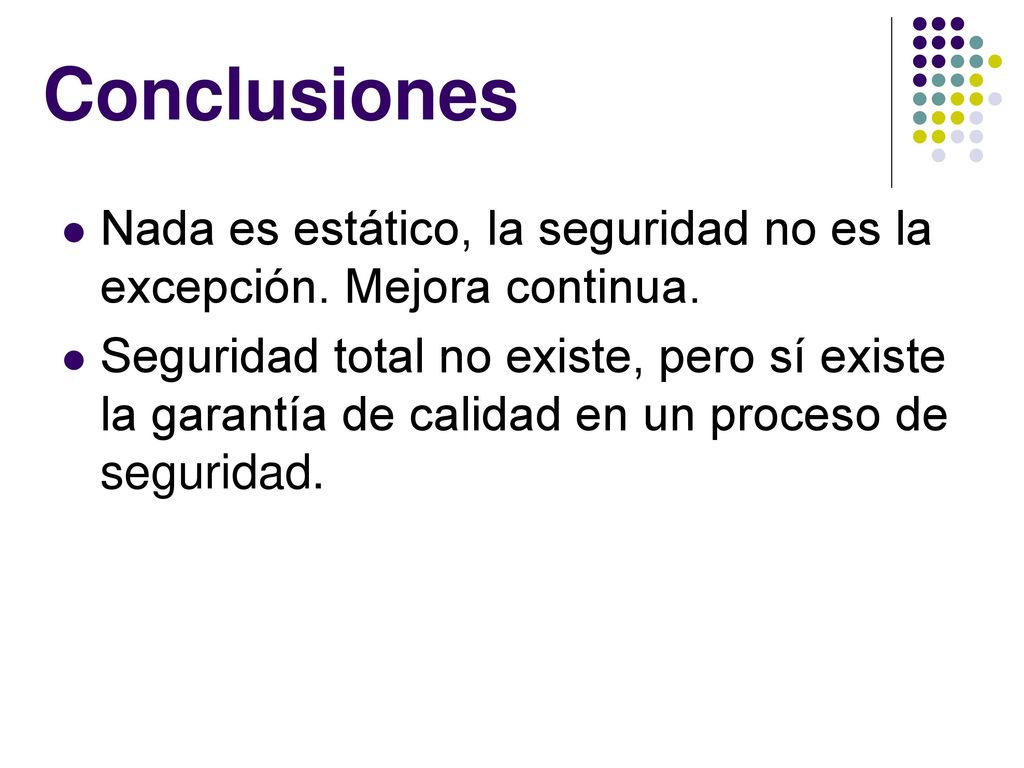 Conclusiones Nada es estático, la seguridad no es la excepción. Mejora continua.