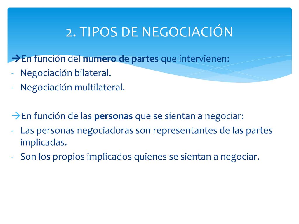 2. TIPOS DE NEGOCIACIÓN En función del numero de partes que intervienen: Negociación bilateral. Negociación multilateral.