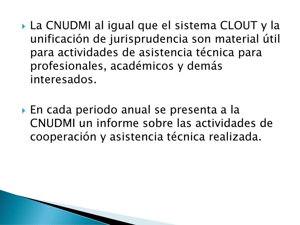 La CNUDMI al igual que el sistema CLOUT y la unificación de jurisprudencia son material útil para actividades de asistencia técnica para profesionales, académicos y demás interesados.