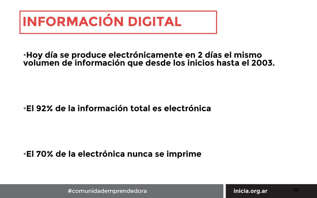INFORMACIÓN DIGITAL Hoy día se produce electrónicamente en 2 días el mismo volumen de información que desde los inicios hasta el