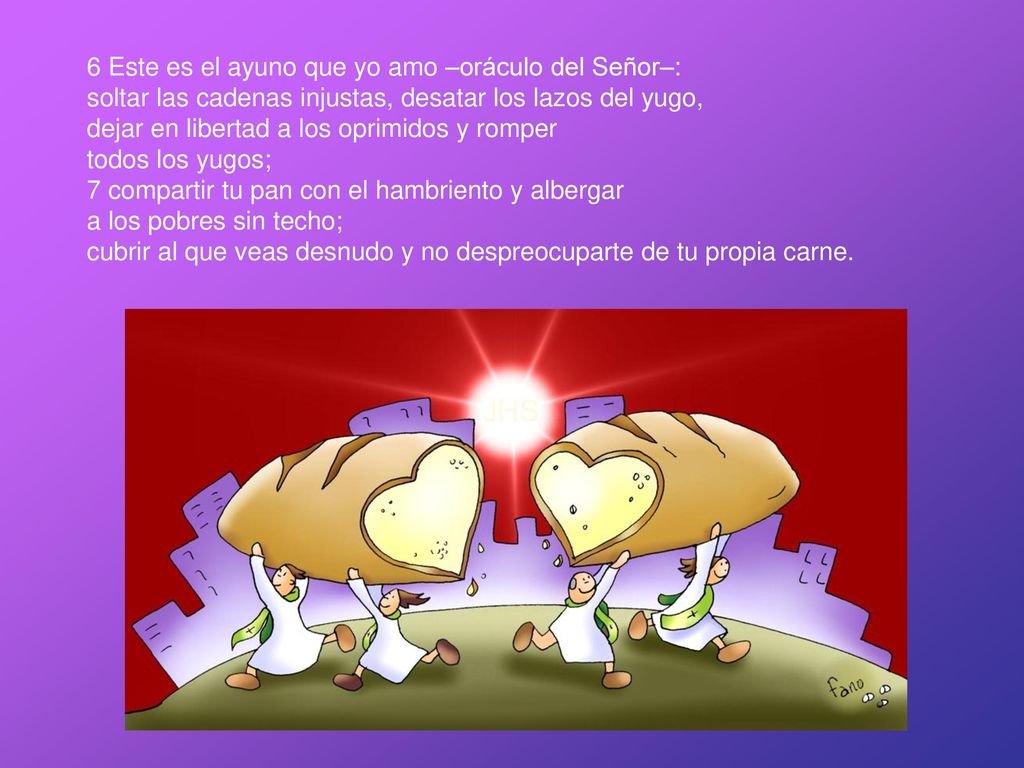 6 Este es el ayuno que yo amo –oráculo del Señor–: