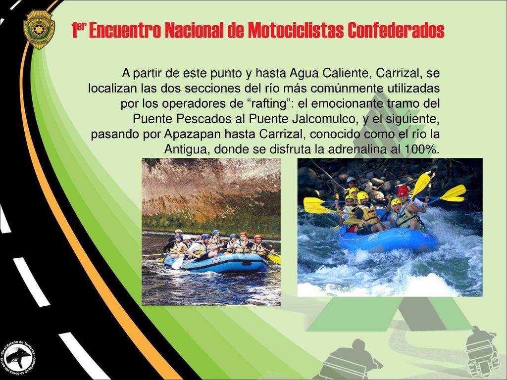 A partir de este punto y hasta Agua Caliente, Carrizal, se localizan las dos secciones del río más comúnmente utilizadas por los operadores de rafting : el emocionante tramo del Puente Pescados al Puente Jalcomulco, y el siguiente, pasando por Apazapan hasta Carrizal, conocido como el río la Antigua, donde se disfruta la adrenalina al 100%.
