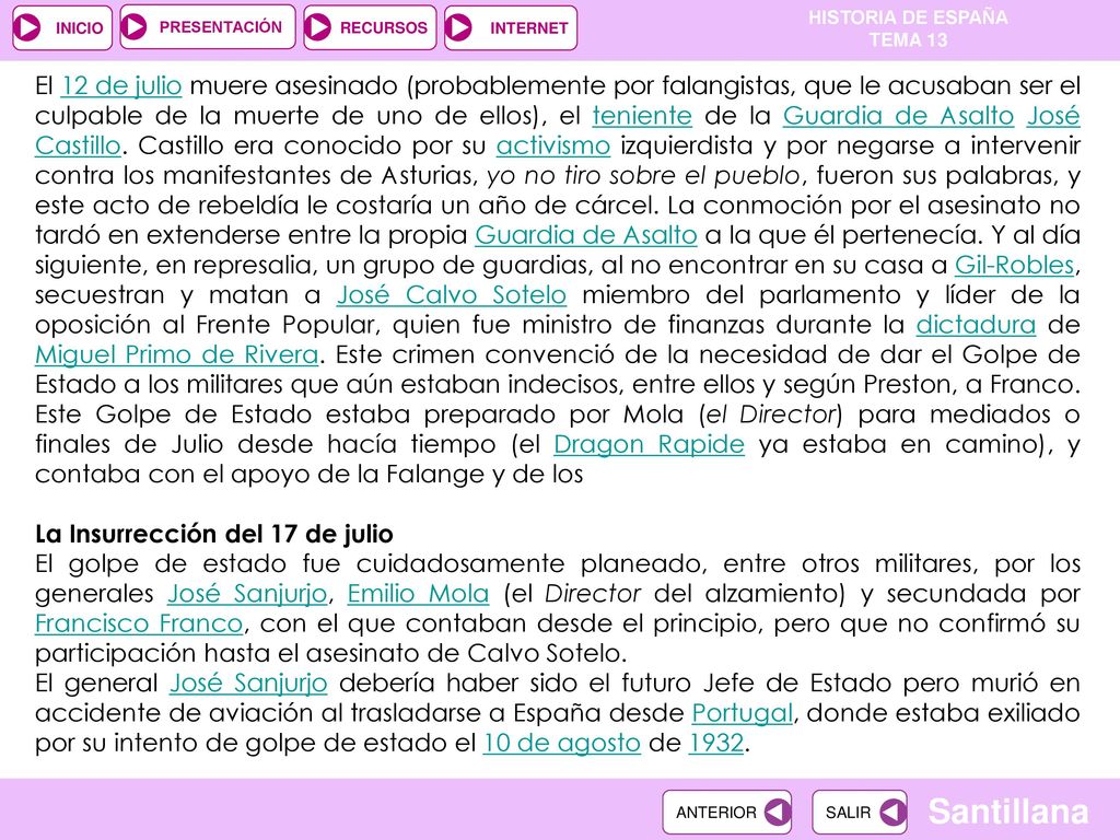 El 12 de julio muere asesinado (probablemente por falangistas, que le acusaban ser el culpable de la muerte de uno de ellos), el teniente de la Guardia de Asalto José Castillo. Castillo era conocido por su activismo izquierdista y por negarse a intervenir contra los manifestantes de Asturias, yo no tiro sobre el pueblo, fueron sus palabras, y este acto de rebeldía le costaría un año de cárcel. La conmoción por el asesinato no tardó en extenderse entre la propia Guardia de Asalto a la que él pertenecía. Y al día siguiente, en represalia, un grupo de guardias, al no encontrar en su casa a Gil-Robles, secuestran y matan a José Calvo Sotelo miembro del parlamento y líder de la oposición al Frente Popular, quien fue ministro de finanzas durante la dictadura de Miguel Primo de Rivera. Este crimen convenció de la necesidad de dar el Golpe de Estado a los militares que aún estaban indecisos, entre ellos y según Preston, a Franco. Este Golpe de Estado estaba preparado por Mola (el Director) para mediados o finales de Julio desde hacía tiempo (el Dragon Rapide ya estaba en camino), y contaba con el apoyo de la Falange y de los
