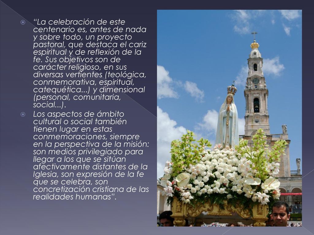 La celebración de este centenario es, antes de nada y sobre todo, un proyecto pastoral, que destaca el cariz espiritual y de reflexión de la fe. Sus objetivos son de carácter religioso, en sus diversas vertientes (teológica, conmemorativa, espiritual, catequética...) y dimensional (personal, comunitaria, social...).