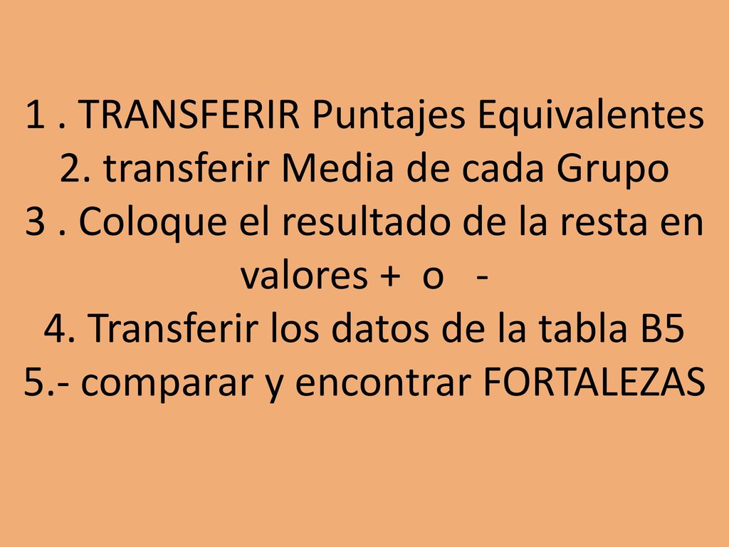 1 . TRANSFERIR Puntajes Equivalentes 2. transferir Media de cada Grupo 3 .