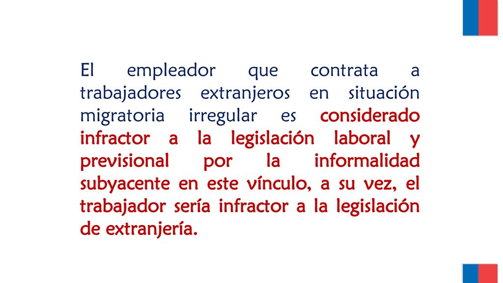 El empleador que contrata a trabajadores extranjeros en situación migratoria irregular es considerado infractor a la legislación laboral y previsional por la informalidad subyacente en este vínculo, a su vez, el trabajador sería infractor a la legislación de extranjería.