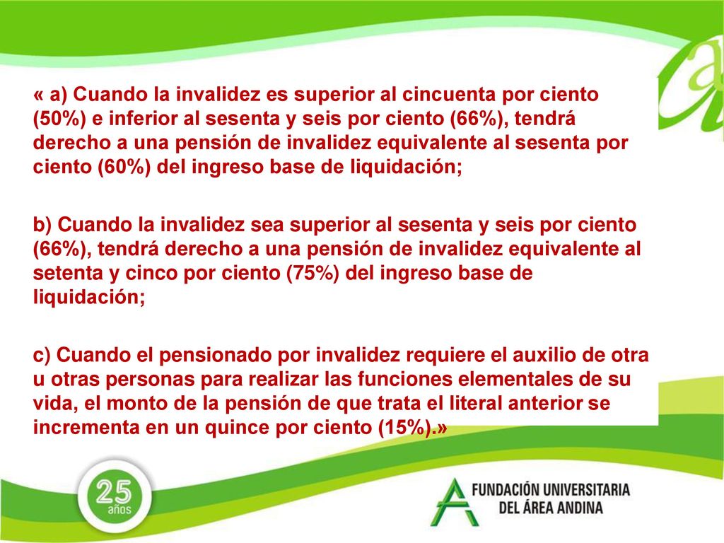 « a) Cuando la invalidez es superior al cincuenta por ciento (50%) e inferior al sesenta y seis por ciento (66%), tendrá derecho a una pensión de invalidez equivalente al sesenta por ciento (60%) del ingreso base de liquidación;