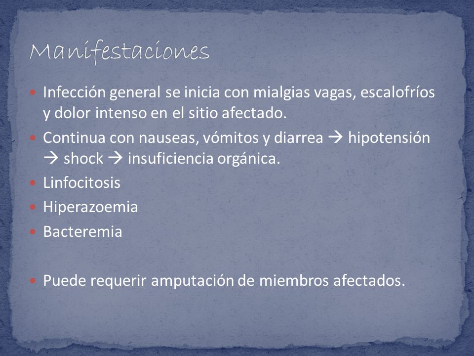 Manifestaciones Infección general se inicia con mialgias vagas, escalofríos y dolor intenso en el sitio afectado.