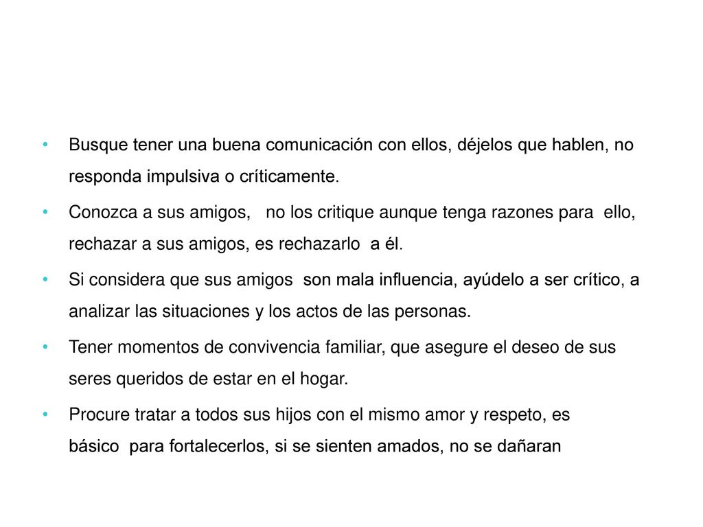 Busque tener una buena comunicación con ellos, déjelos que hablen, no responda impulsiva o críticamente.