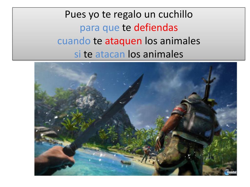 Pues yo te regalo un cuchillo para que te defiendas cuando te ataquen los animales si te atacan los animales