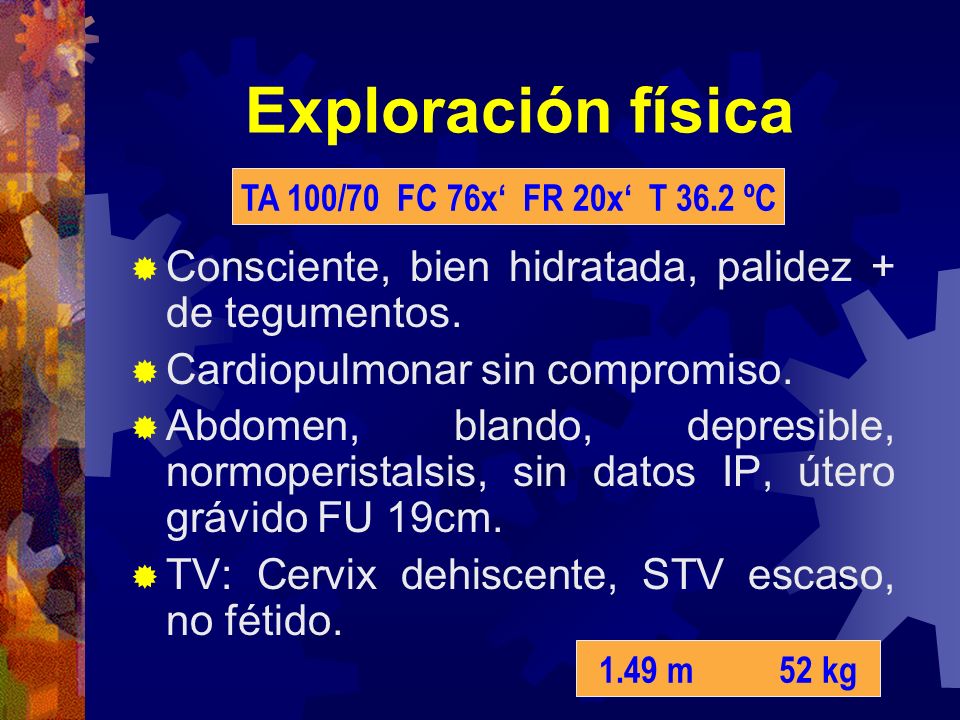 Exploración física TA 100/70 FC 76x‘ FR 20x‘ T 36.2 ºC. Consciente, bien hidratada, palidez + de tegumentos.