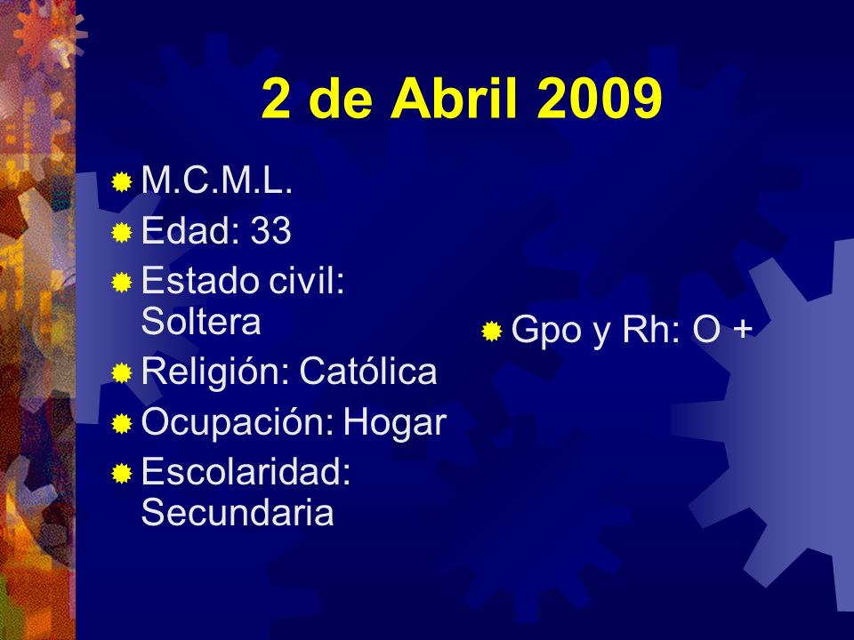2 de Abril 2009 M.C.M.L. Edad: 33 Estado civil: Soltera Gpo y Rh: O +