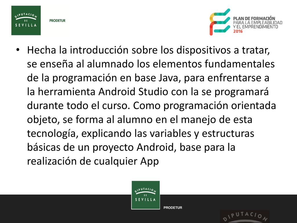 Hecha la introducción sobre los dispositivos a tratar, se enseña al alumnado los elementos fundamentales de la programación en base Java, para enfrentarse a la herramienta Android Studio con la se programará durante todo el curso.