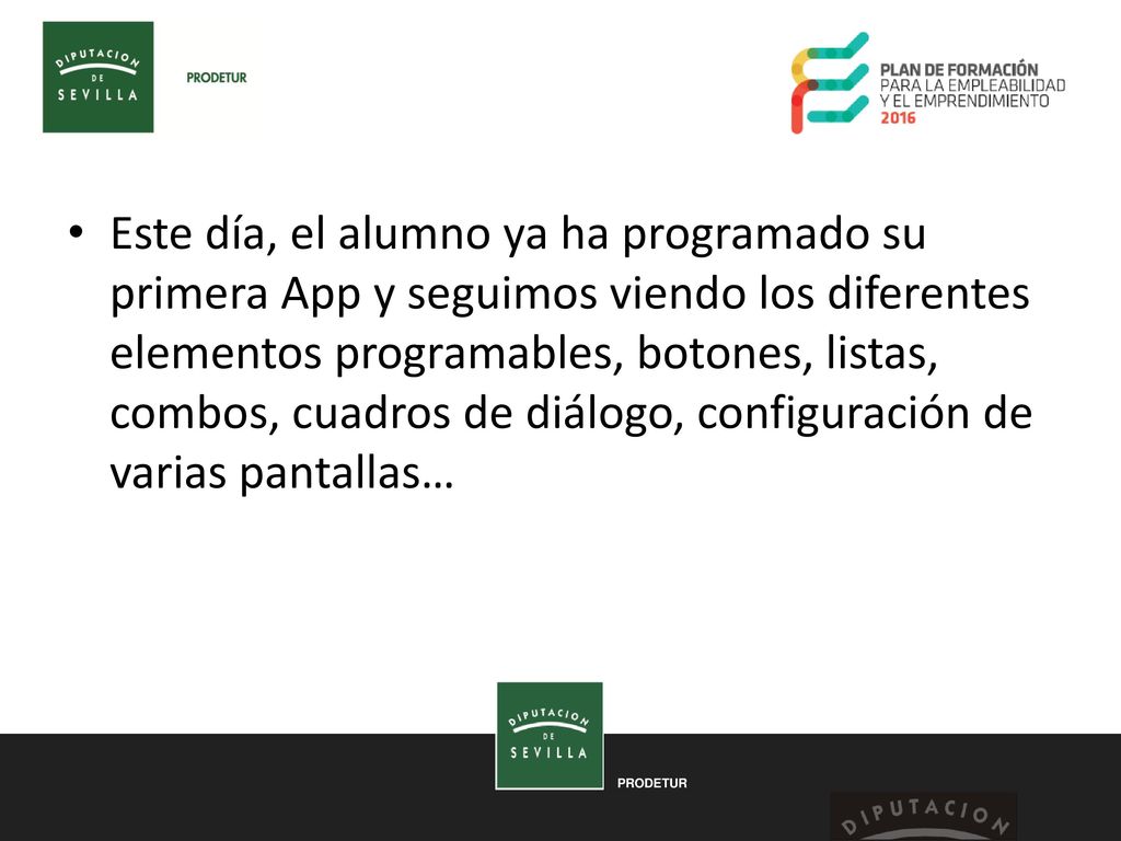 Este día, el alumno ya ha programado su primera App y seguimos viendo los diferentes elementos programables, botones, listas, combos, cuadros de diálogo, configuración de varias pantallas…