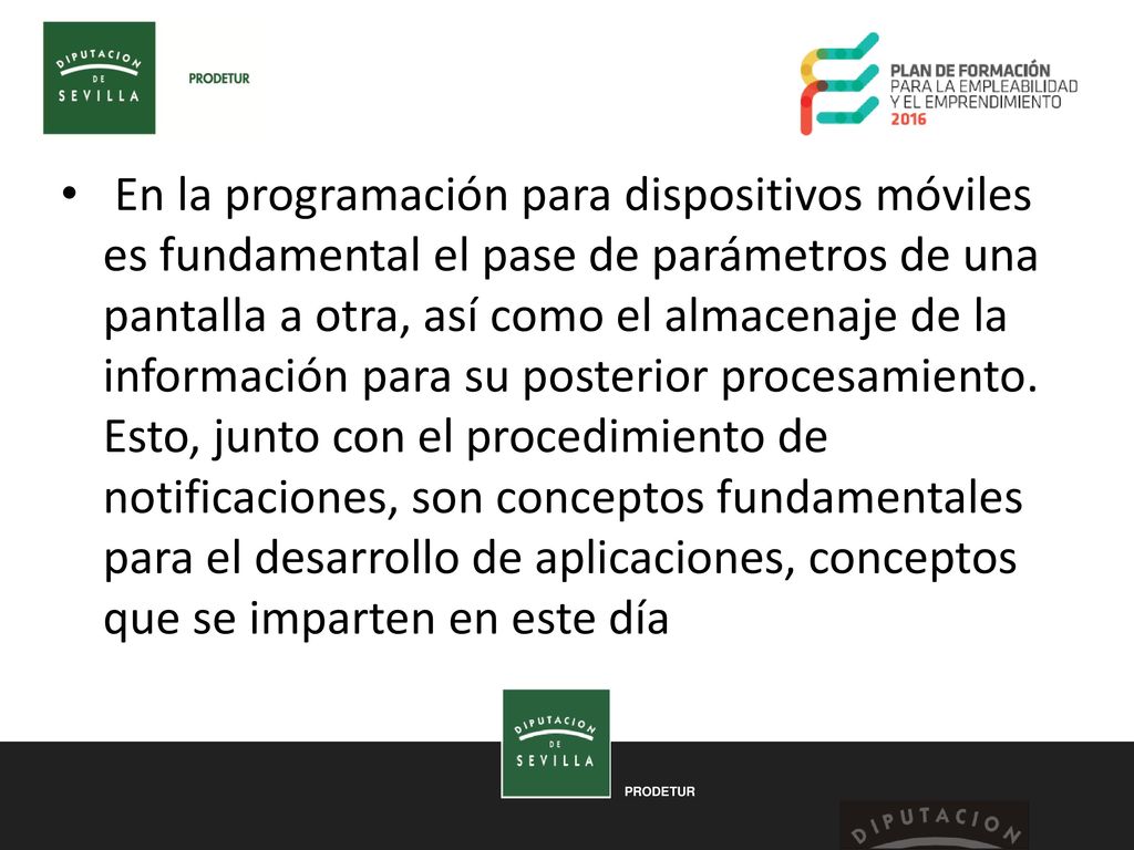 En la programación para dispositivos móviles es fundamental el pase de parámetros de una pantalla a otra, así como el almacenaje de la información para su posterior procesamiento.