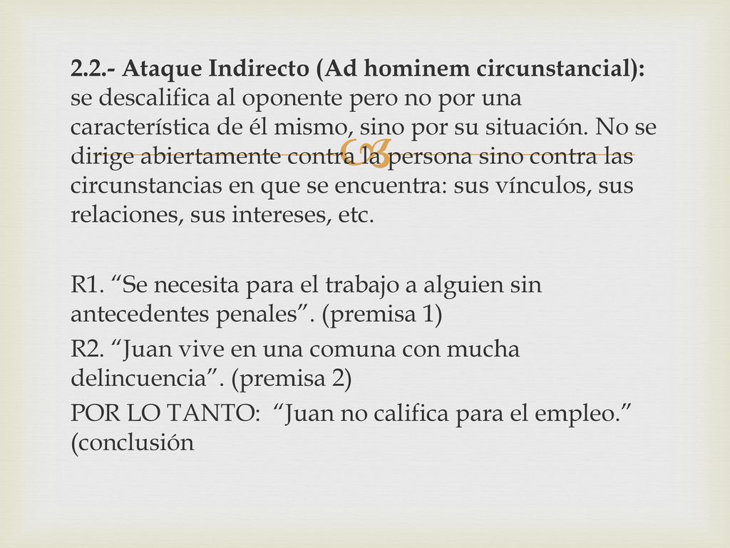 2.2.- Ataque Indirecto (Ad hominem circunstancial): se descalifica al oponente pero no por una característica de él mismo, sino por su situación.
