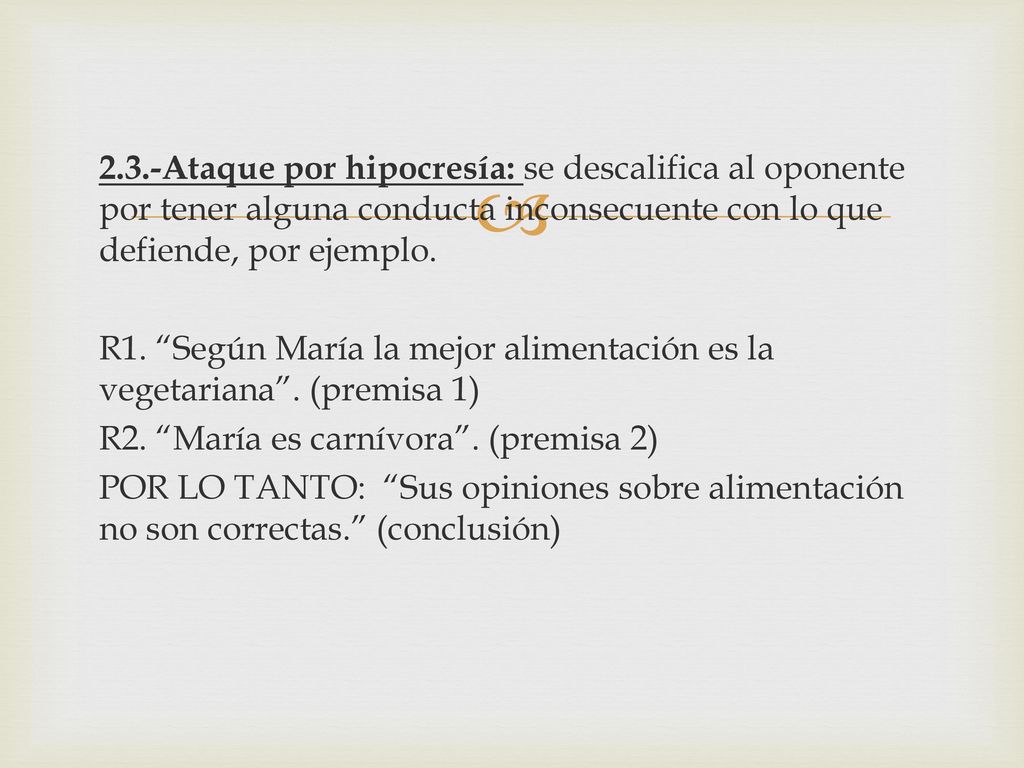 2.3.-Ataque por hipocresía: se descalifica al oponente por tener alguna conducta inconsecuente con lo que defiende, por ejemplo.