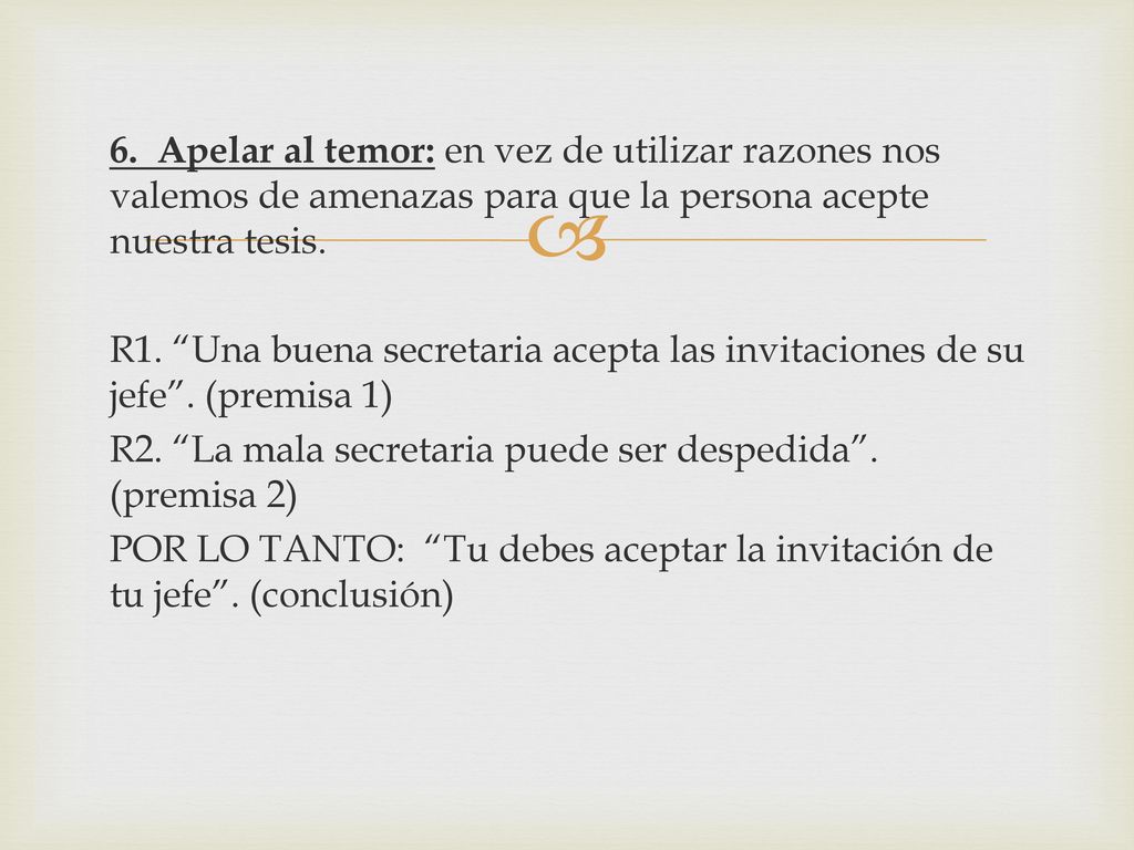 6. Apelar al temor: en vez de utilizar razones nos valemos de amenazas para que la persona acepte nuestra tesis.