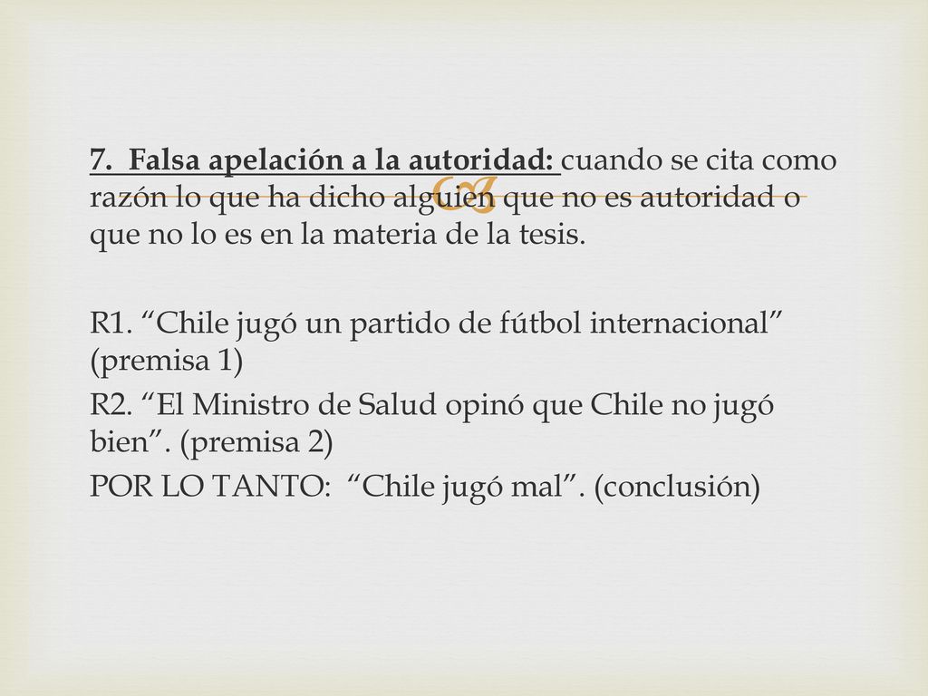 7. Falsa apelación a la autoridad: cuando se cita como razón lo que ha dicho alguien que no es autoridad o que no lo es en la materia de la tesis.