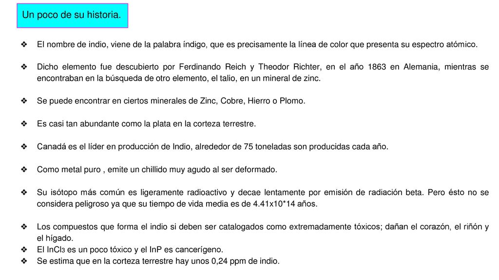 Un poco de su historia. El nombre de indio, viene de la palabra índigo, que es precisamente la línea de color que presenta su espectro atómico.
