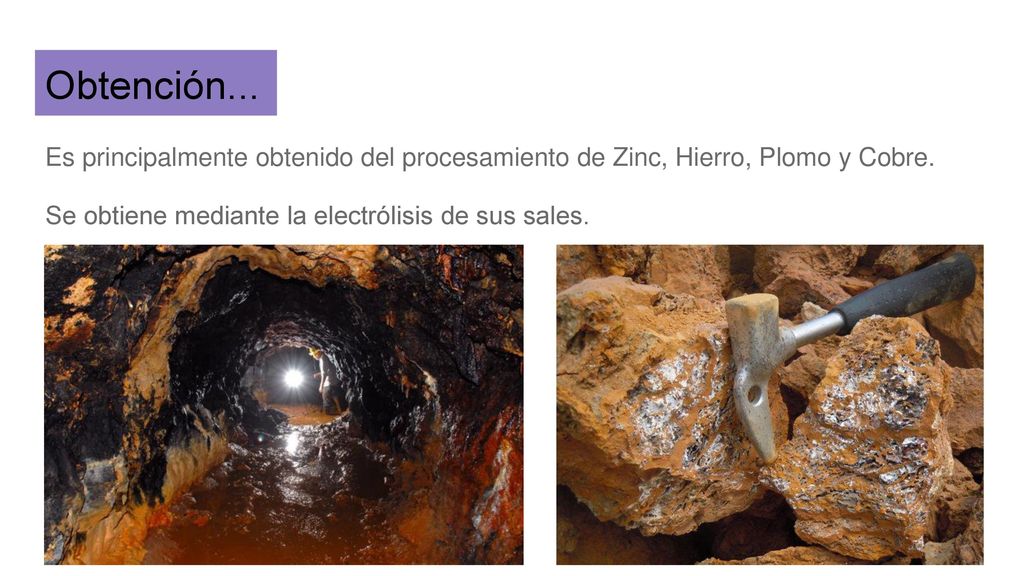 Obtención... Es principalmente obtenido del procesamiento de Zinc, Hierro, Plomo y Cobre.
