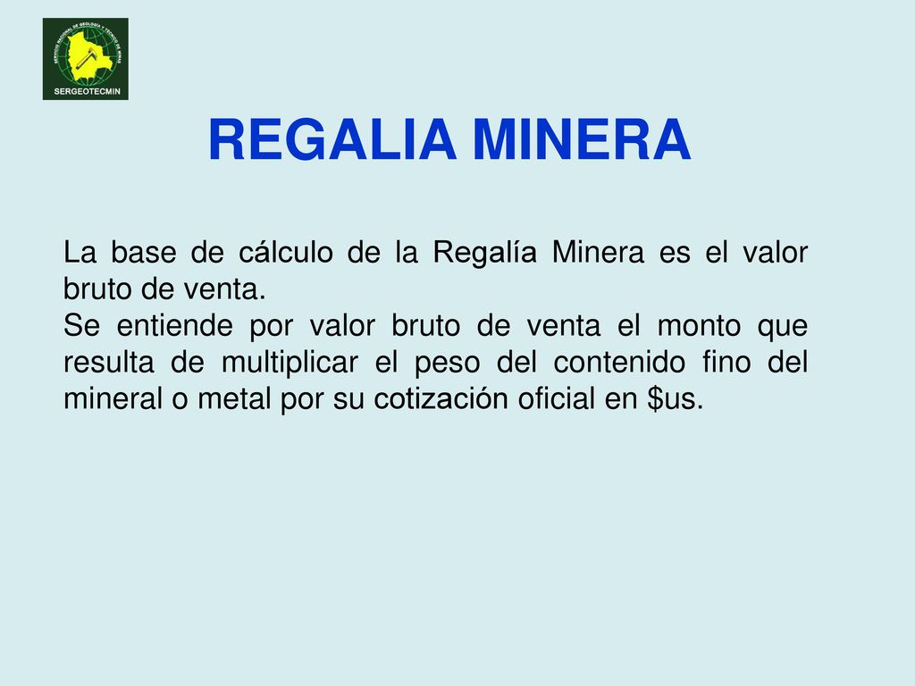 REGALIA MINERA La base de cálculo de la Regalía Minera es el valor bruto de venta.