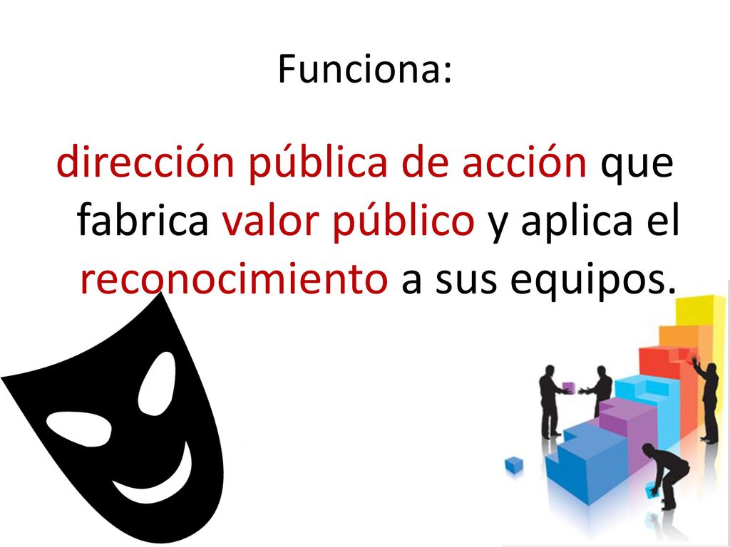 Funciona: dirección pública de acción que fabrica valor público y aplica el reconocimiento a sus equipos.
